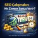 SEO Çalışmaları Ne Zaman Sonuç Verir